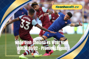 Đội hình dự kiến trước trận Chelsea vs West Ham