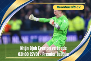 Đội hình dự kiến trước trận Everton vs Leeds